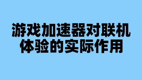 游戏加速器对联机体验的实际作用