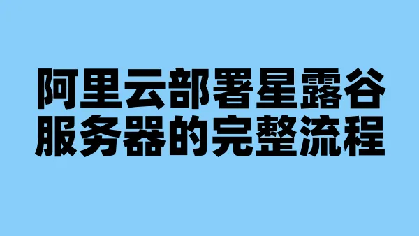 阿里云部署星露谷服务器的完整流程