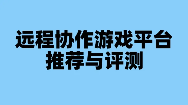 远程协作游戏平台推荐与评测