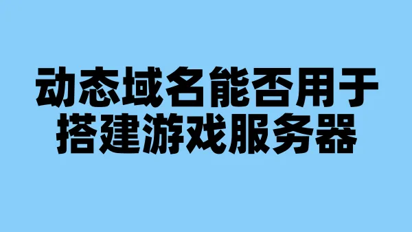 动态域名能否用于搭建游戏服务器