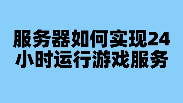 服务器如何实现24小时运行游戏服务