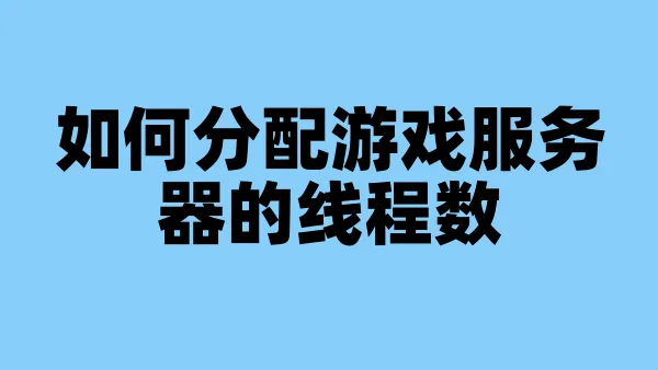 如何分配游戏服务器的线程数