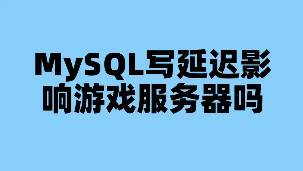 MySQL写延迟影响游戏服务器吗