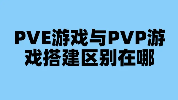 PVE游戏与PVP游戏搭建区别在哪
