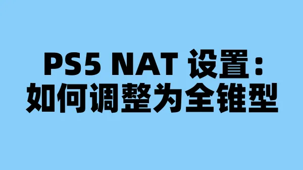 PS5 NAT 设置:如何调整为全锥型