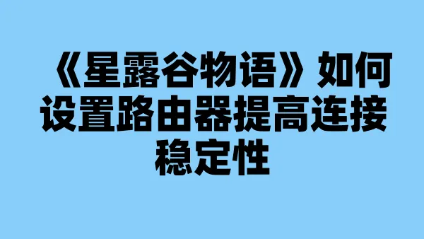 《星露谷物语》如何设置路由器提高连接稳定性