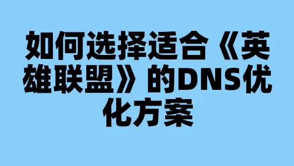 如何选择适合《英雄联盟》的DNS优化方案