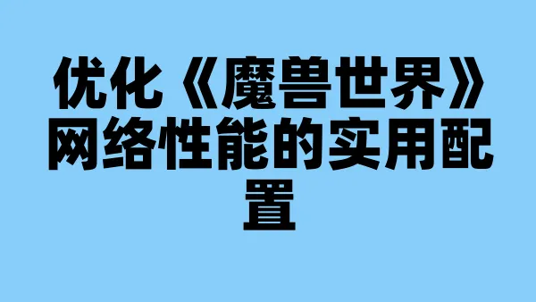 优化《魔兽世界》网络性能的实用配置