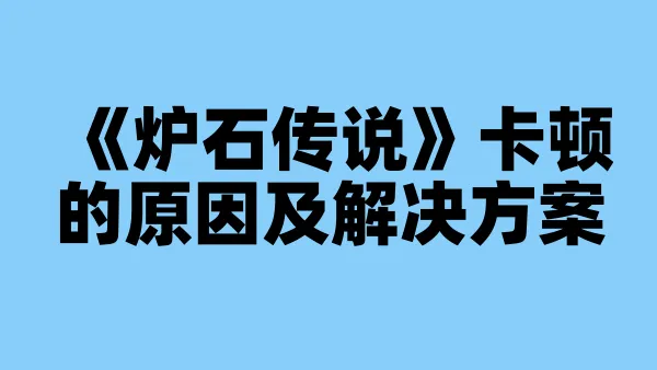 《炉石传说》卡顿的原因及解决方案