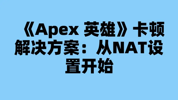 《Apex 英雄》卡顿解决方案:从NAT设置开始