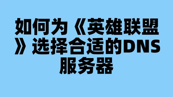 如何为《英雄联盟》选择合适的DNS服务器