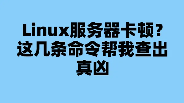 Linux服务器卡顿？这几条命令帮我查出真凶