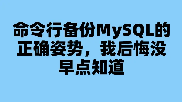 命令行备份MySQL的正确姿势，我后悔没早点知道