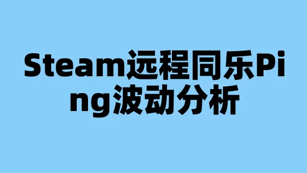 Steam远程同乐Ping波动分析