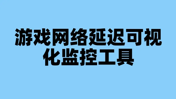 游戏网络延迟可视化监控工具
