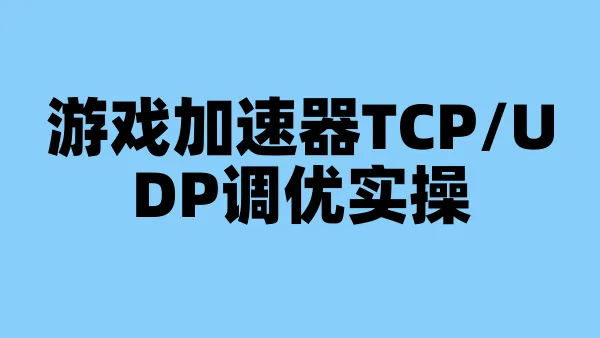 游戏加速器TCP/UDP调优实操