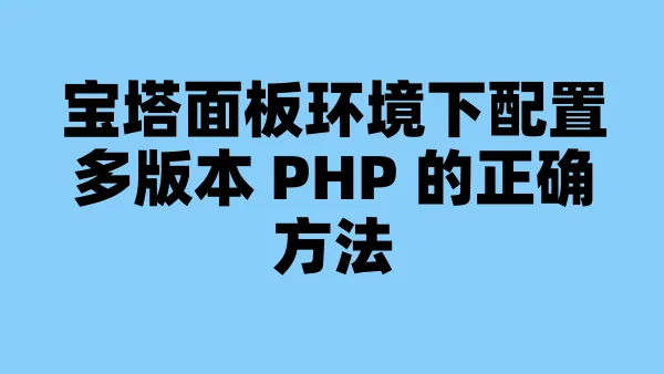 宝塔面板环境下配置多版本 PHP 的正确方法