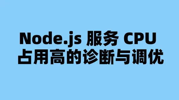 Node.js 服务 CPU 占用高的诊断与调优