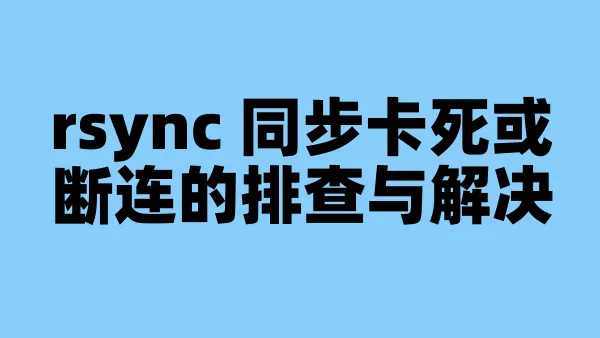 rsync 同步卡死或断连的排查与解决