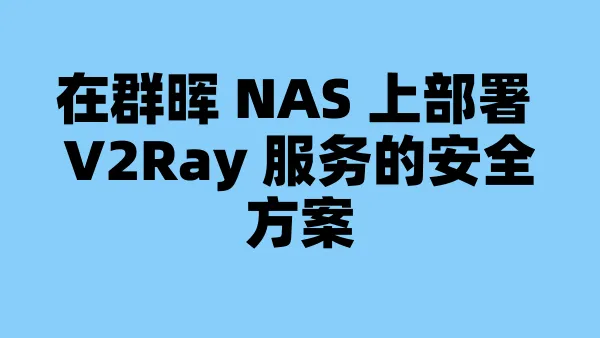 在群晖 NAS 上部署 V2Ray 服务的安全方案