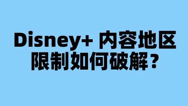 Disney+ 内容地区限制如何破解?