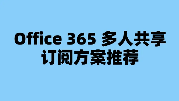 Office 365 多人共享订阅方案推荐