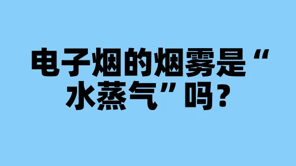 电子烟的烟雾是“水蒸气”吗？