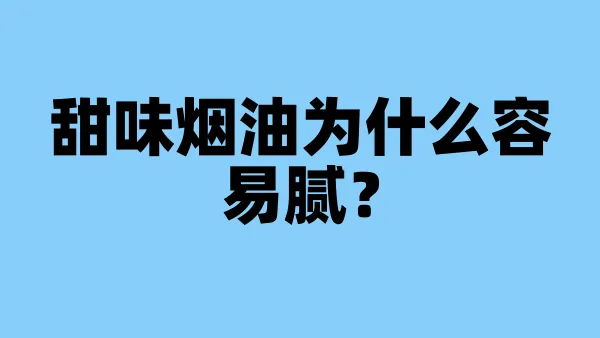 甜味烟油为什么容易腻？
