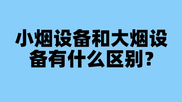 小烟设备和大烟设备有什么区别？