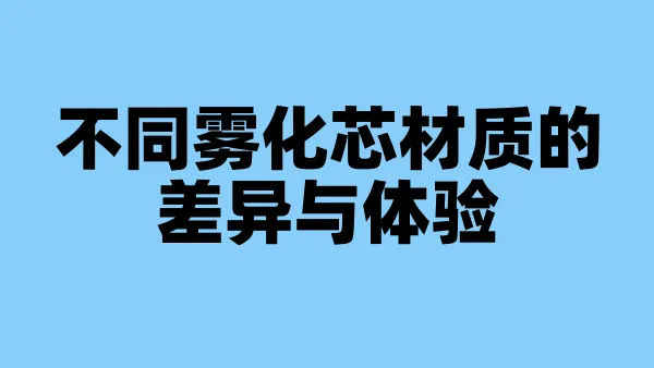 不同雾化芯材质的差异与体验