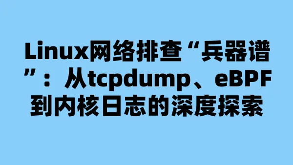 Linux网络排查“兵器谱”：从tcpdump、eBPF到内核日志的深度探索