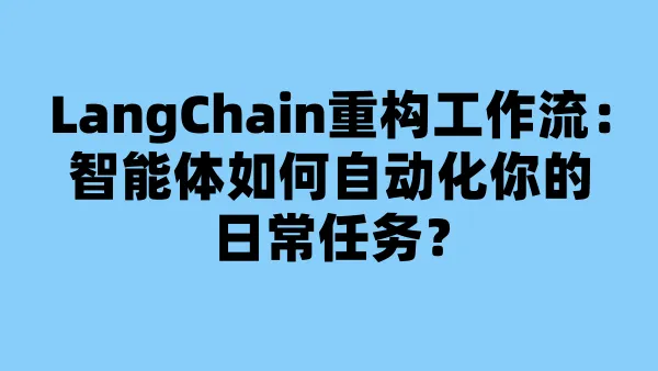 LangChain重构工作流：智能体如何自动化你的日常任务？