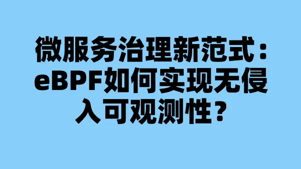 微服务治理新范式：eBPF如何实现无侵入可观测性？