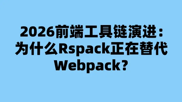 2026前端工具链演进：为什么Rspack正在替代Webpack？
