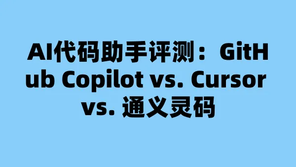 AI代码助手评测：GitHub Copilot vs. Cursor vs. 通义灵码