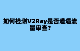 如何检测V2Ray是否遭遇流量审查？