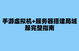 手游虚拟机+服务器搭建局域服完整指南