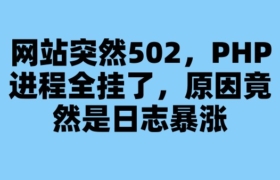 网站突然502，PHP进程全挂了，原因竟然是日志暴涨