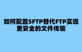 如何配置SFTP替代FTP实现更安全的文件传输