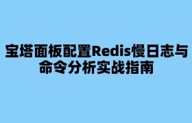 宝塔面板配置Redis慢日志与命令分析实战指南